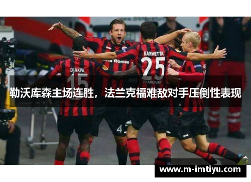 勒沃库森主场连胜，法兰克福难敌对手压倒性表现